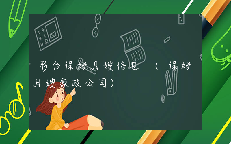 形台保姆月嫂信息 (保姆月嫂家政公司)